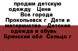 продам детскую одежду › Цена ­ 250 - Все города, Прокопьевск г. Дети и материнство » Детская одежда и обувь   . Брянская обл.,Сельцо г.